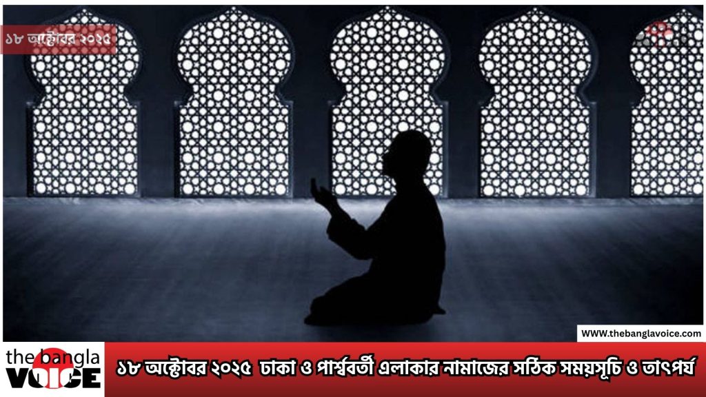 “ঢাকা ও পার্শ্ববর্তী এলাকার নামাজের সময়সূচি ১৮ অক্টোবর ২০২৫: ফরজ নামাজের গুরুত্ব ও আধুনিক জীবনে প্রয়োগ”