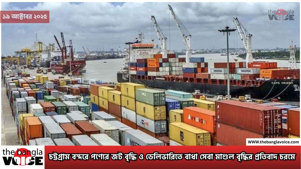 চট্টগ্রাম বন্দরে পণ্যের জট বৃদ্ধি ও ডেলিভারিতে বাধা সেবা মাশুল বৃদ্ধির প্রতিবাদ চরমে