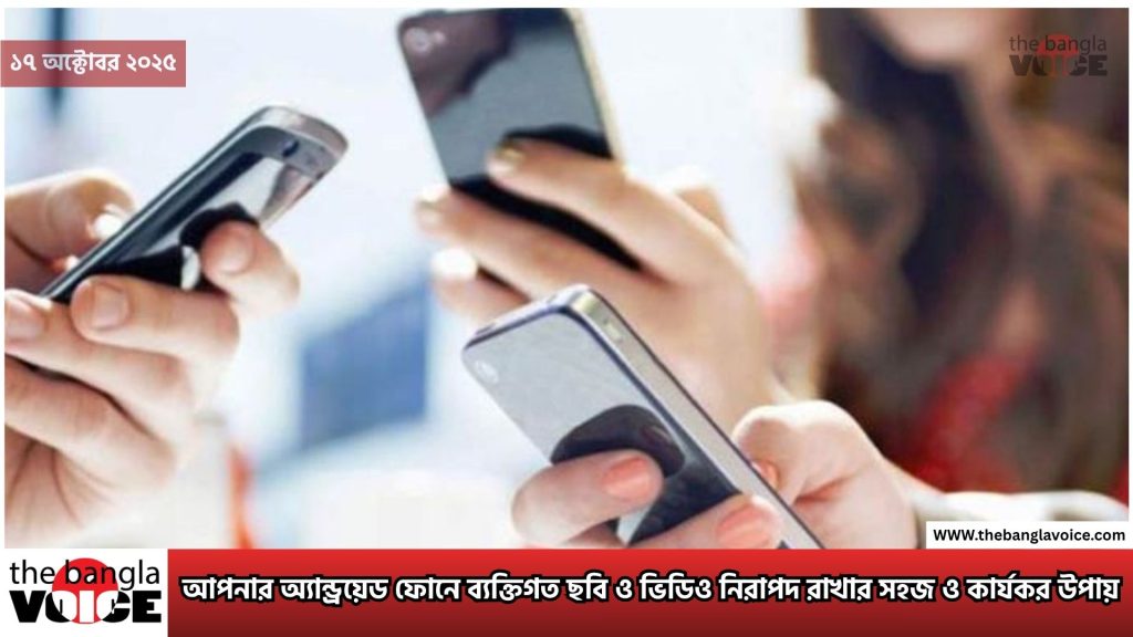 আপনার অ্যান্ড্রয়েড ফোনে ব্যক্তিগত ছবি ও ভিডিও নিরাপদ রাখার সহজ ও কার্যকর উপায়